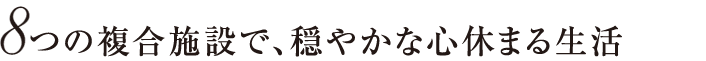 ７つの複合施設で、穏やかな心休まる生活